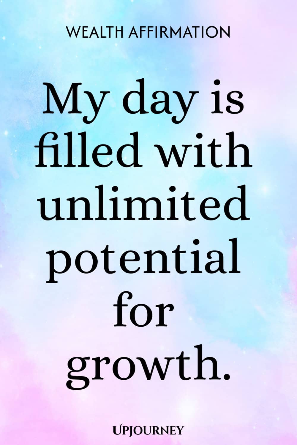 Wealth Affirmation: My day is filled with unlimited potential for growth.