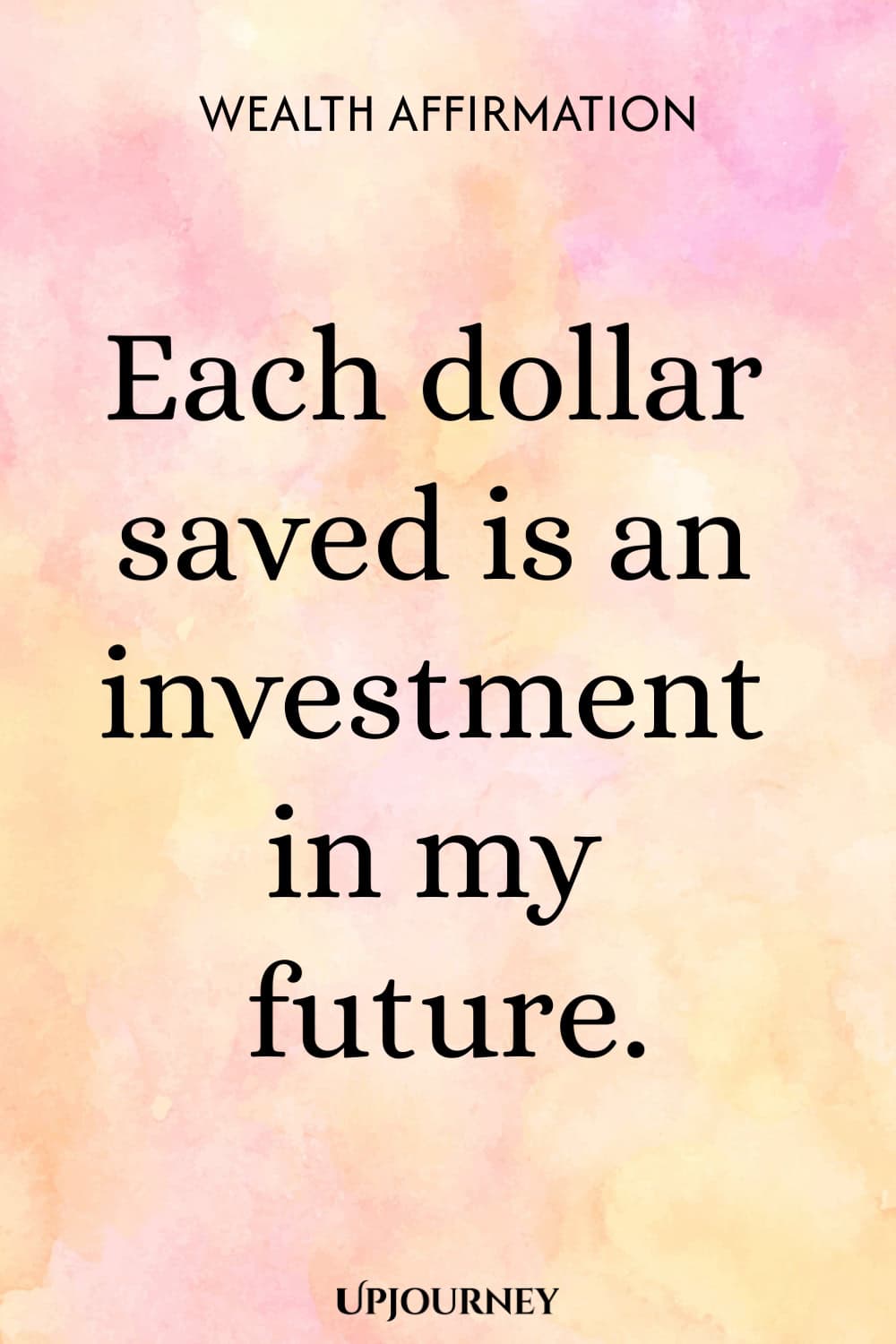 Wealth Affirmation: Each dollar saved is an investment in my future.