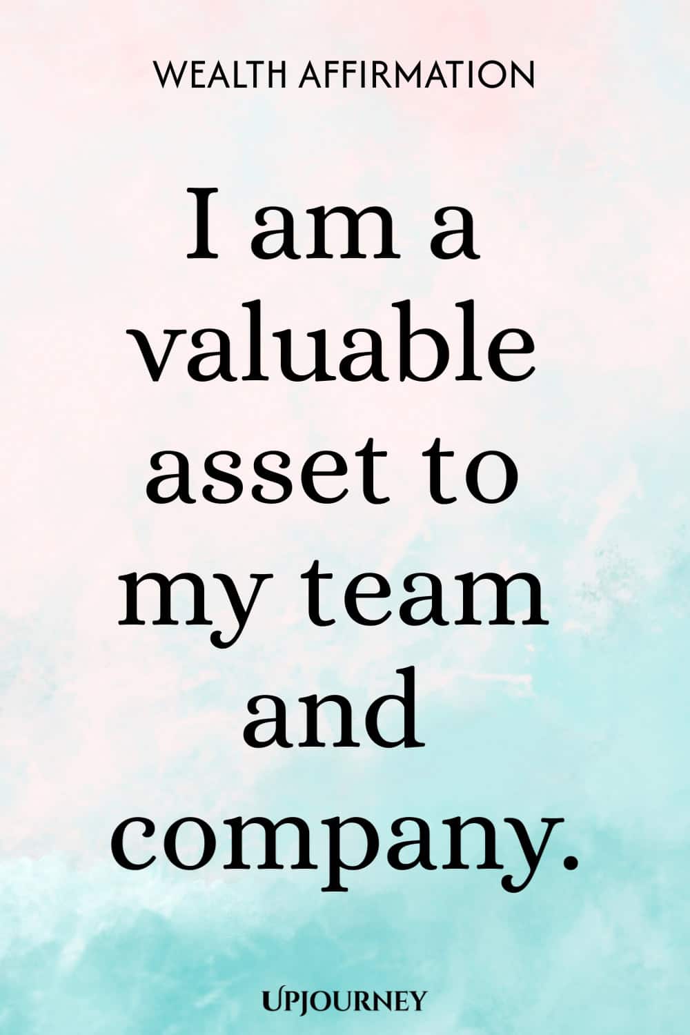 Wealth Affirmation: I am a valuable asset to my team and company.