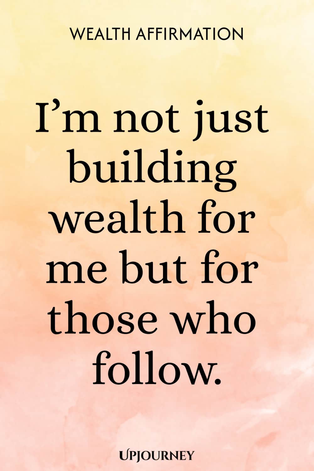Wealth Affirmation: I’m not just building wealth for me but for those who follow.