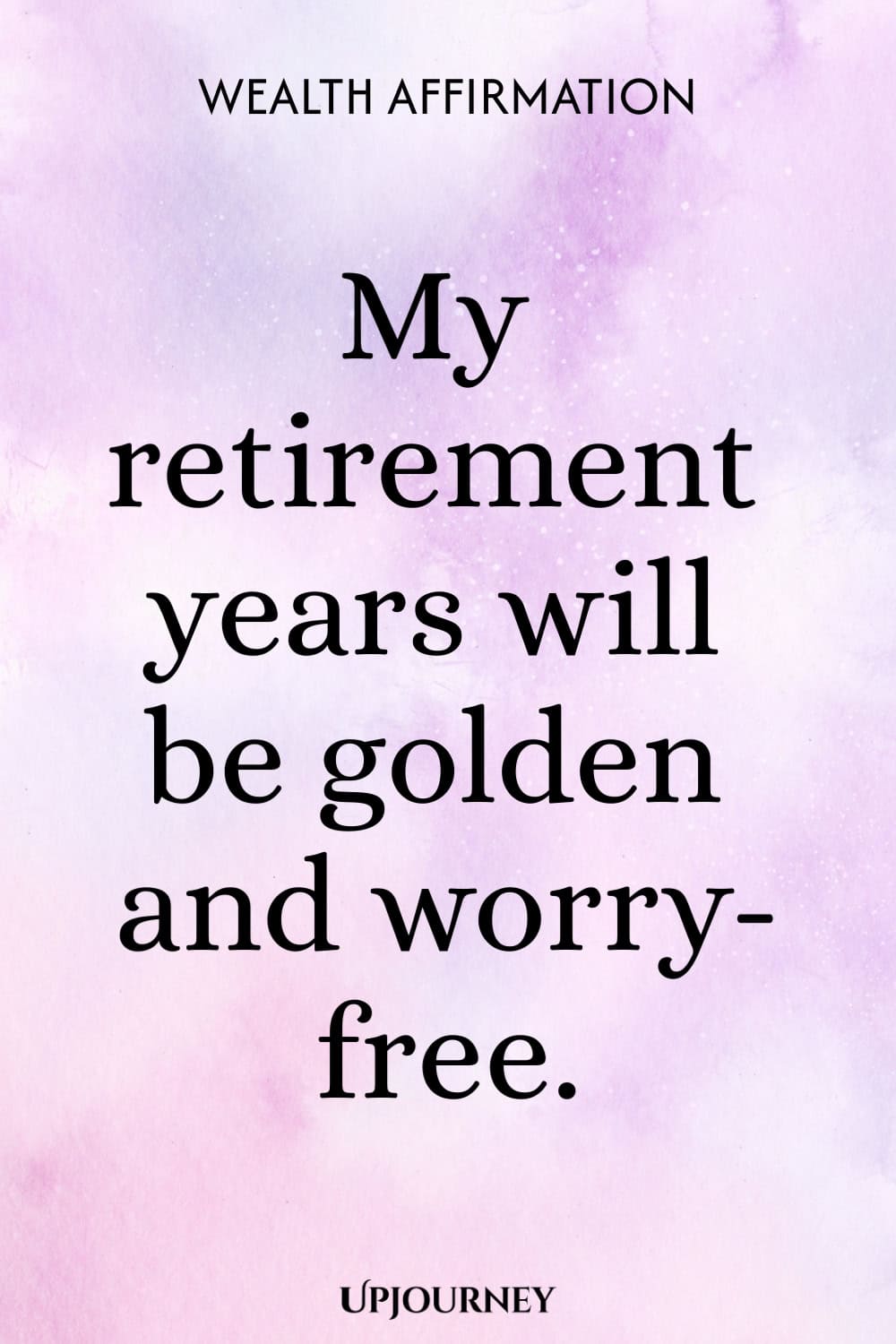 Wealth Affirmation: My retirement years will be golden and worry-free.