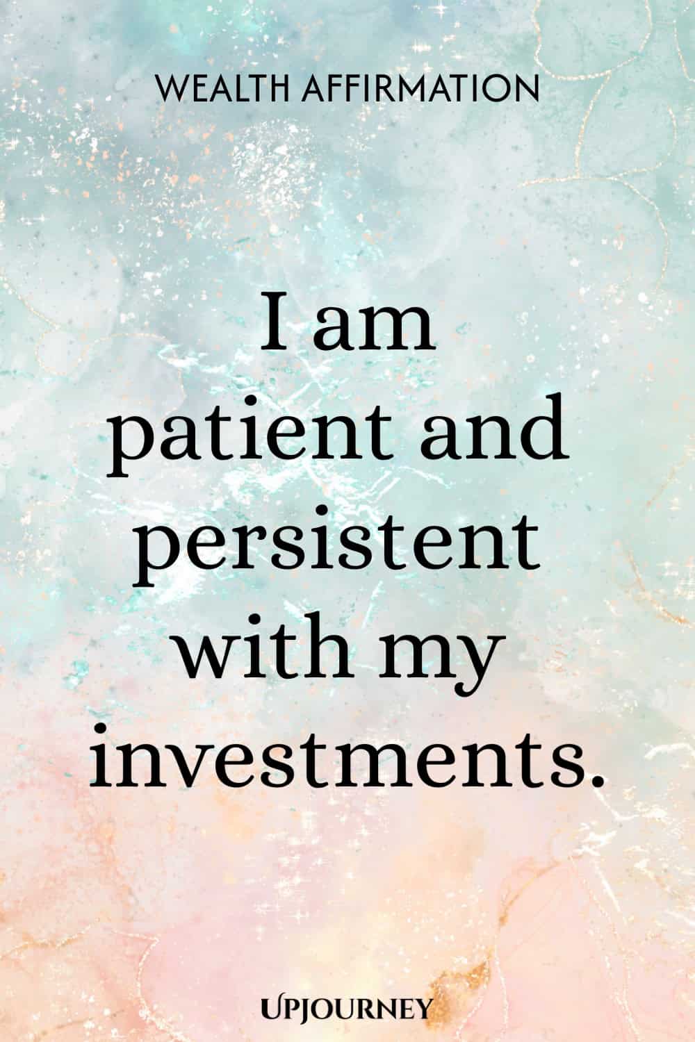 Wealth Affirmation: I am patient and persistent with my investments.