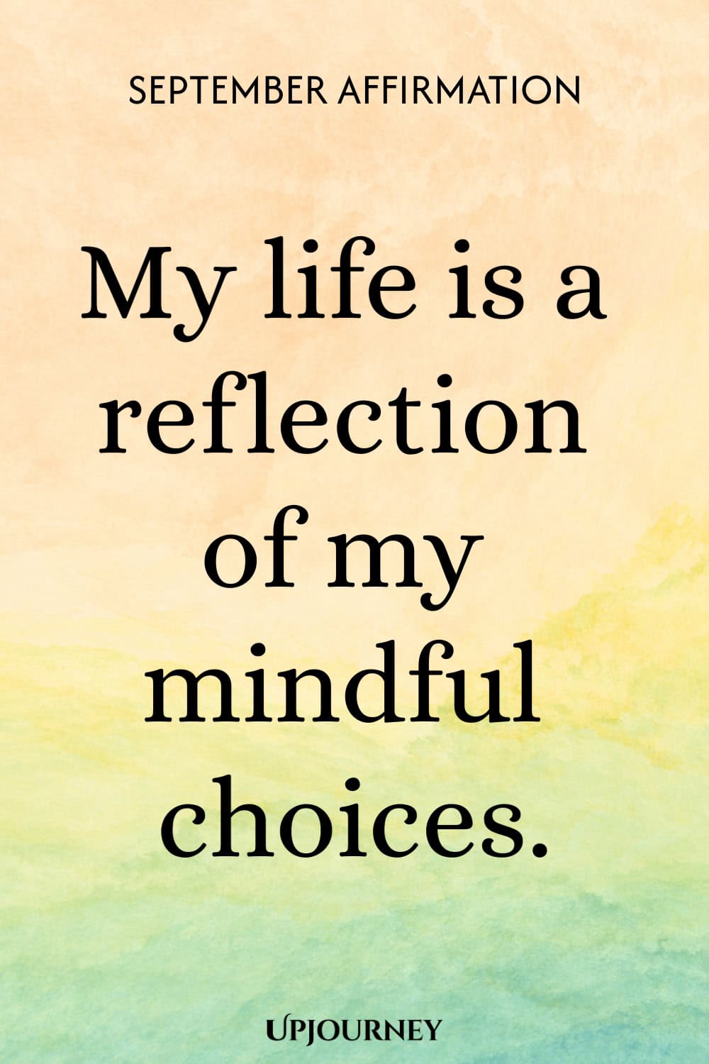 September Affirmation: My life is a reflection of my mindful choices.