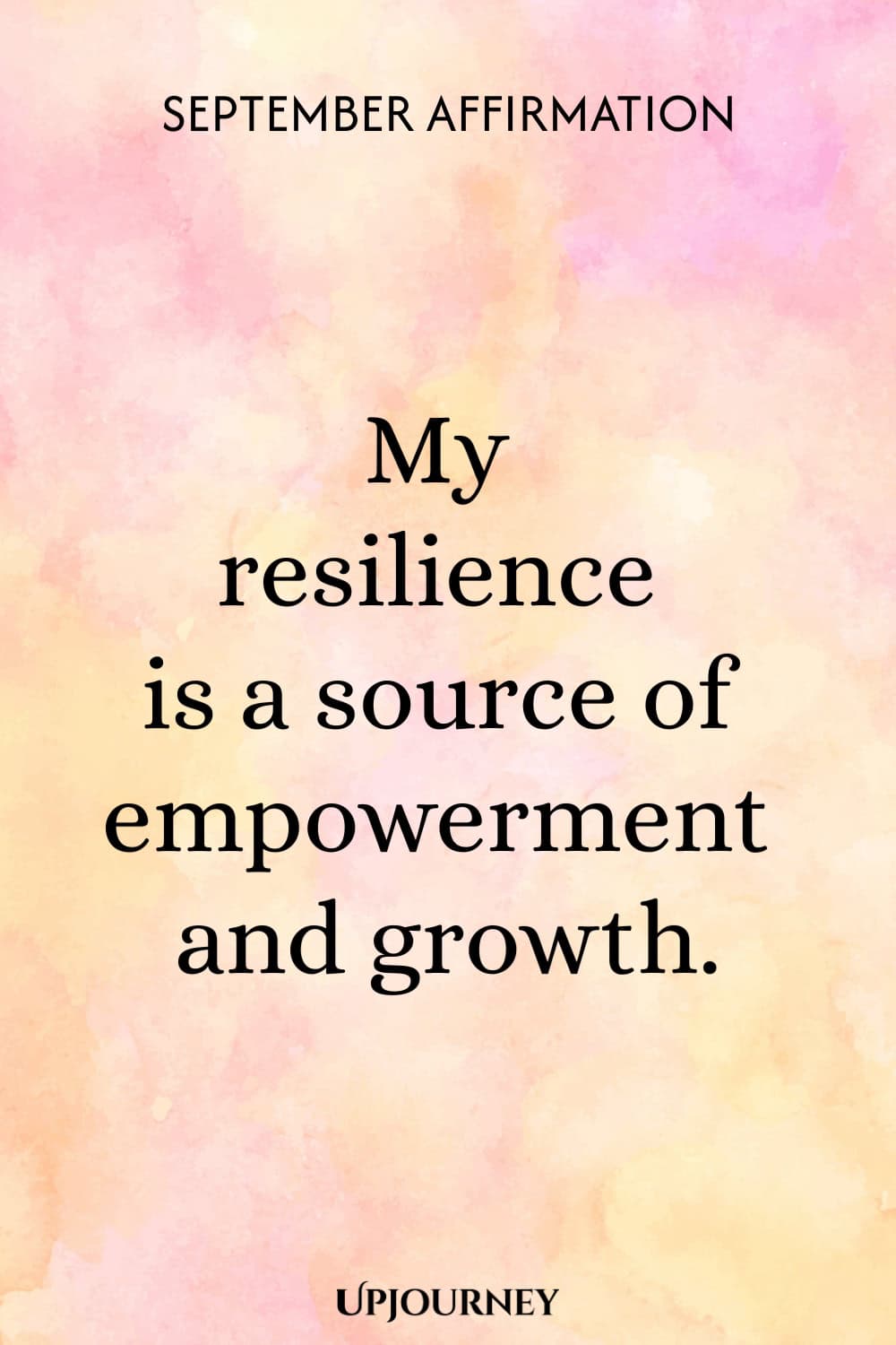 September Affirmation: My resilience is a source of empowerment and growth.