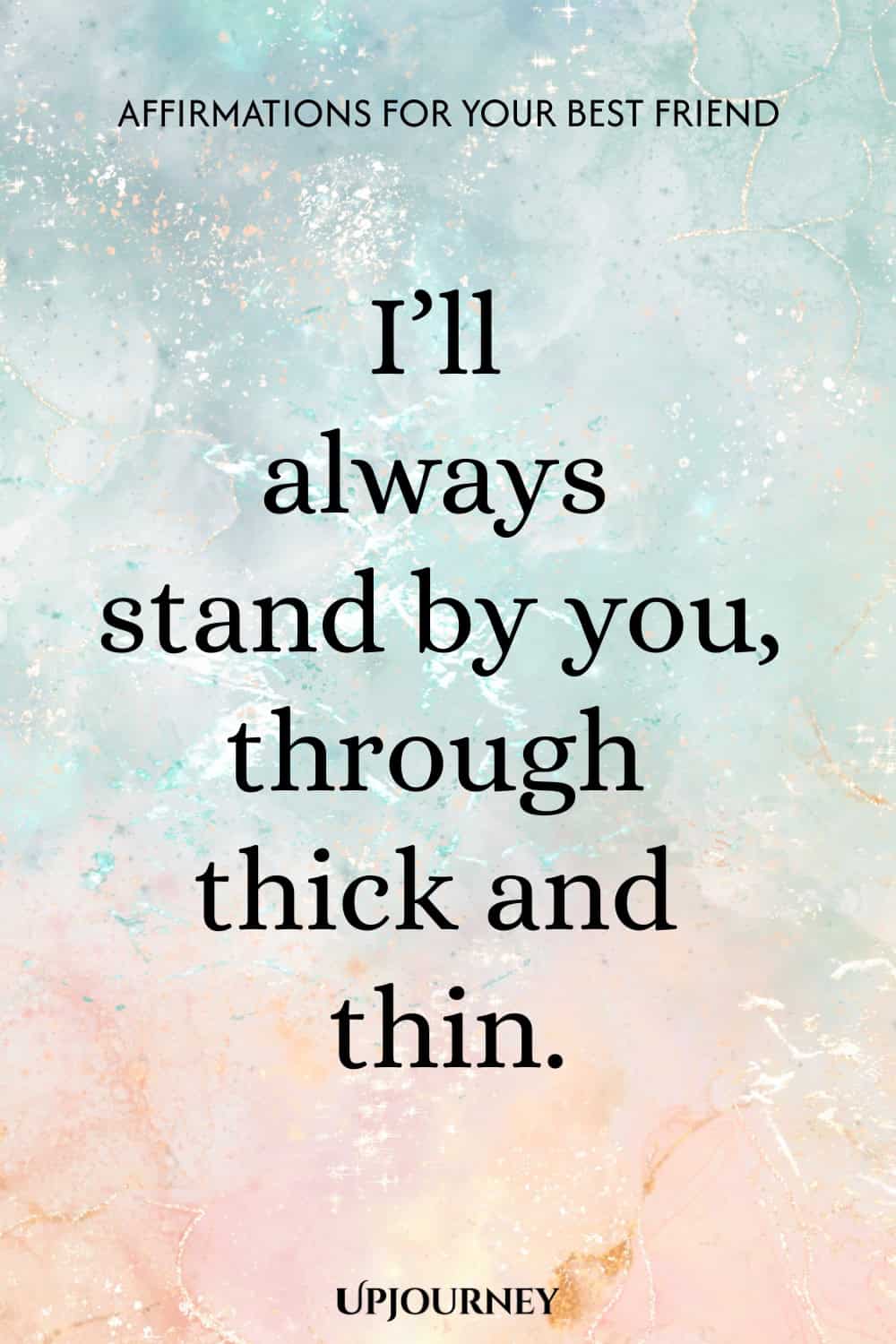 I’ll always stand by you, through thick and thin.