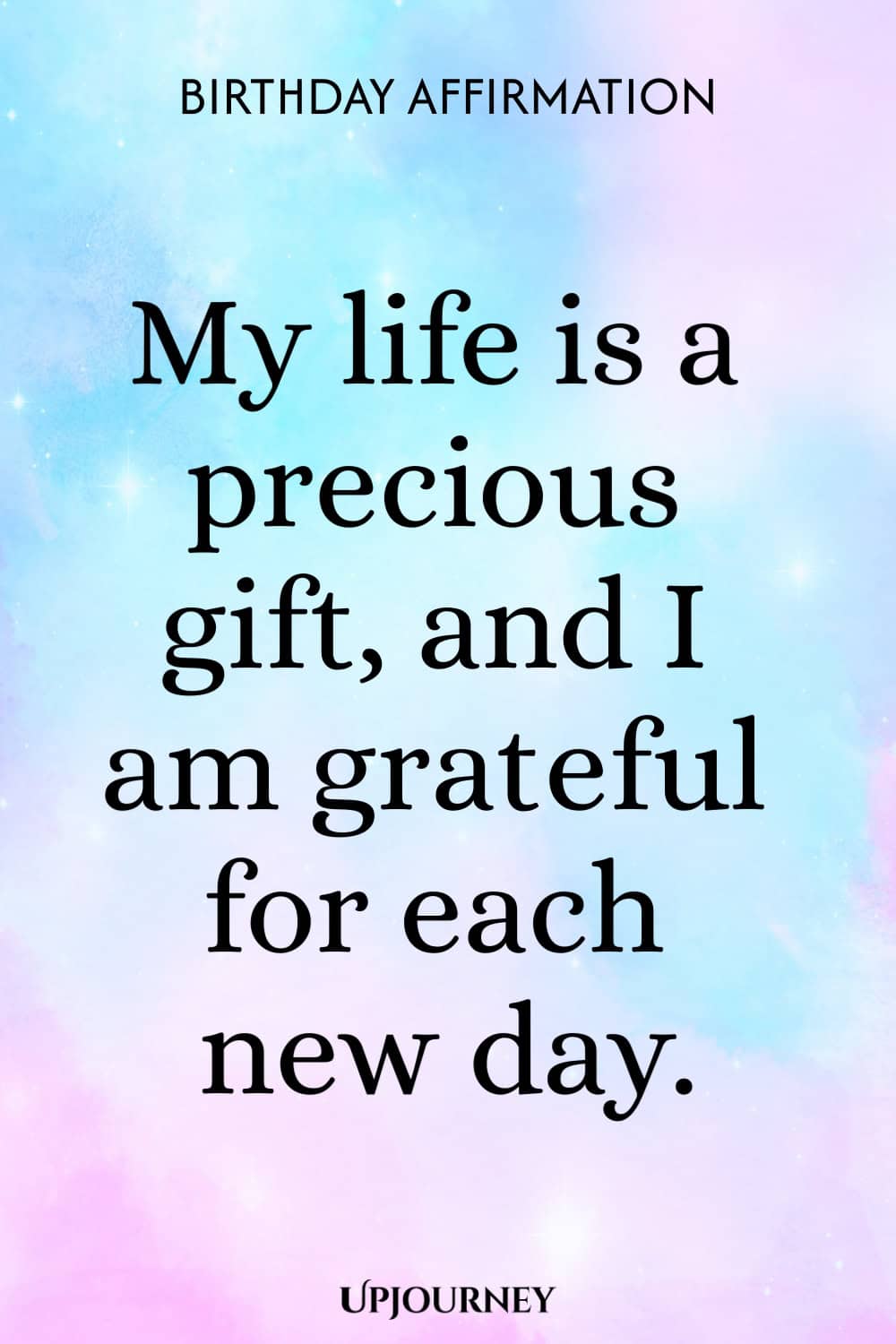 Birthday Affirmation: My life is a precious gift, and I am grateful for each new day.