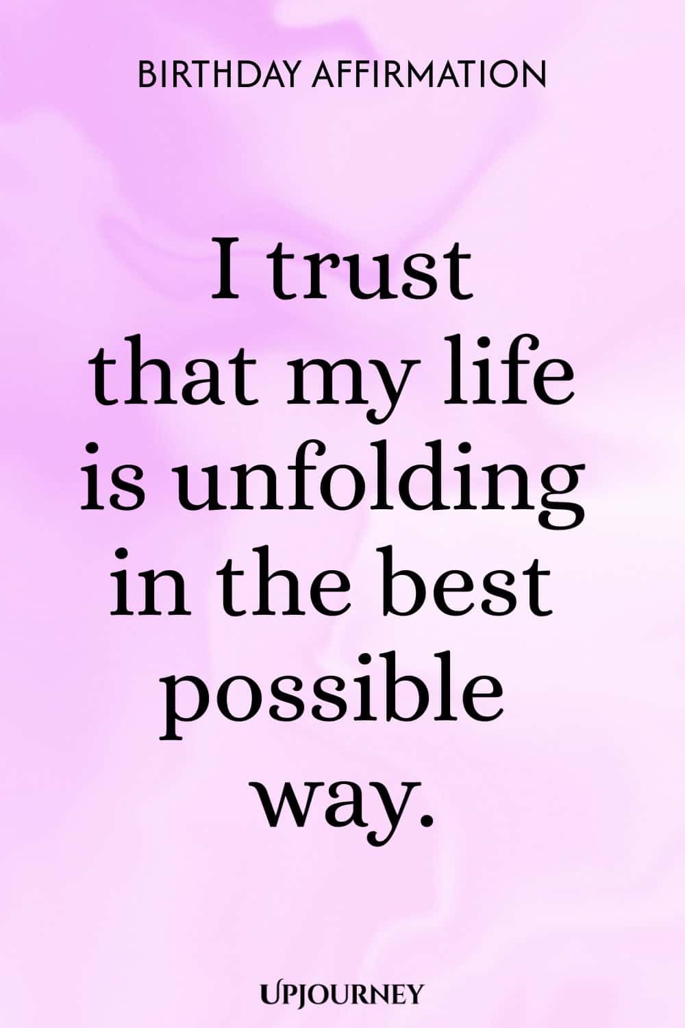 Birthday Affirmation: I trust that my life is unfolding in the best possible way.