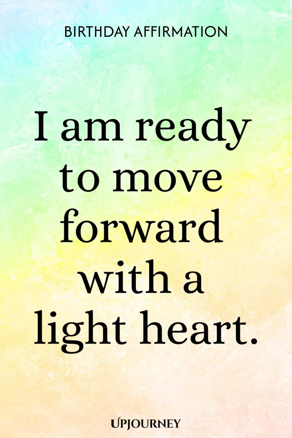 Birthday Affirmation: I am ready to move forward with a light heart.
