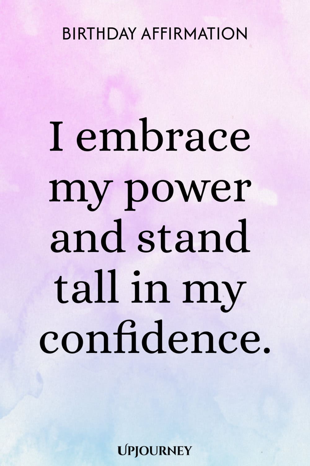 Birthday Affirmation: I embrace my power and stand tall in my confidence.