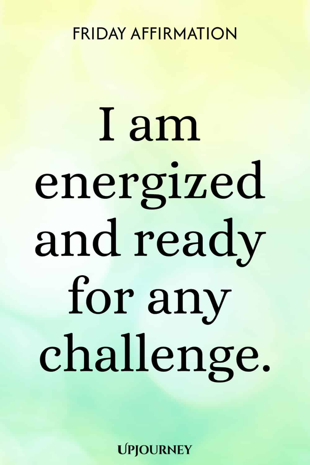 Friday Affirmation: I am energized and ready for any challenge.