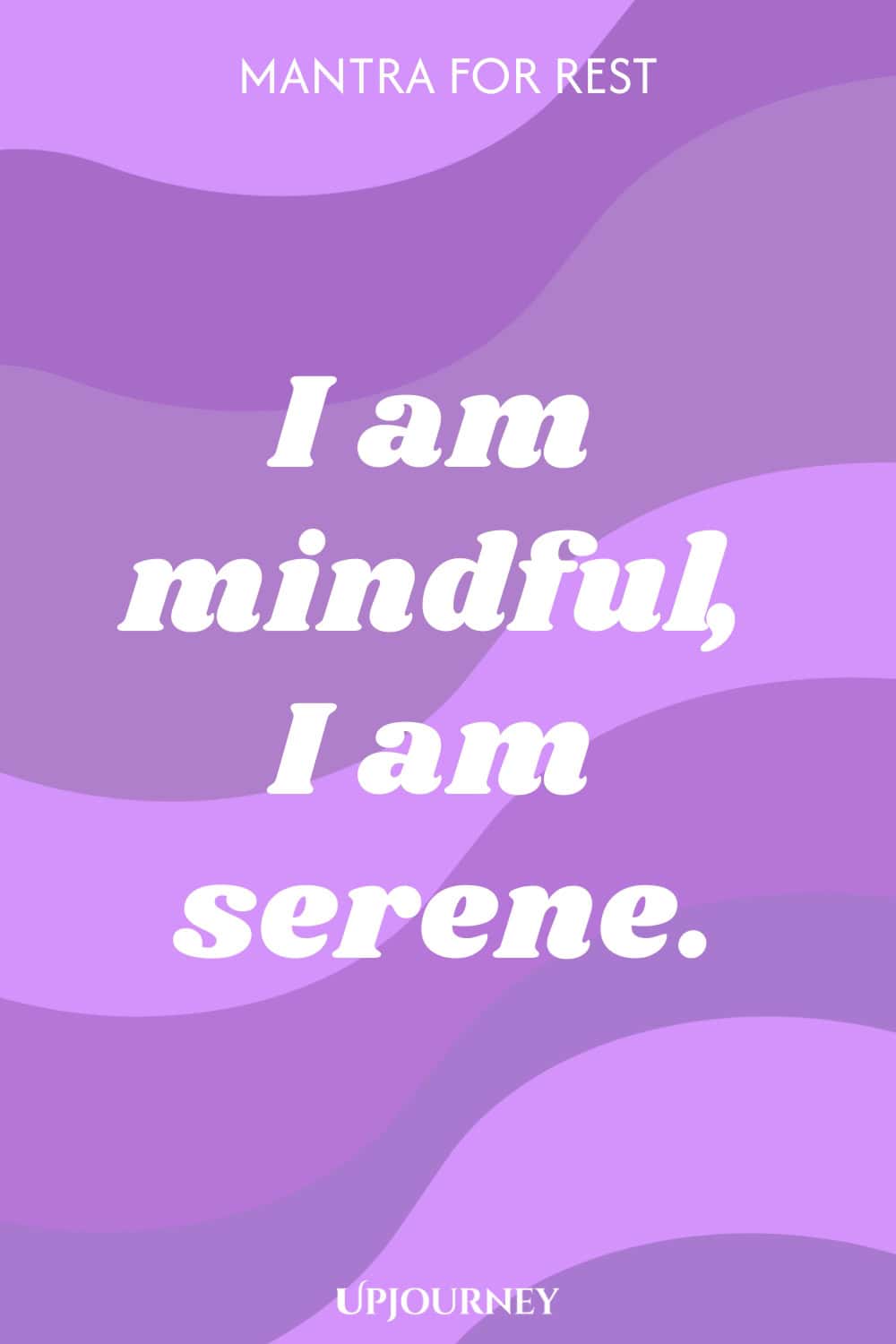 Mantra for Rest: I am mindful, I am serene.