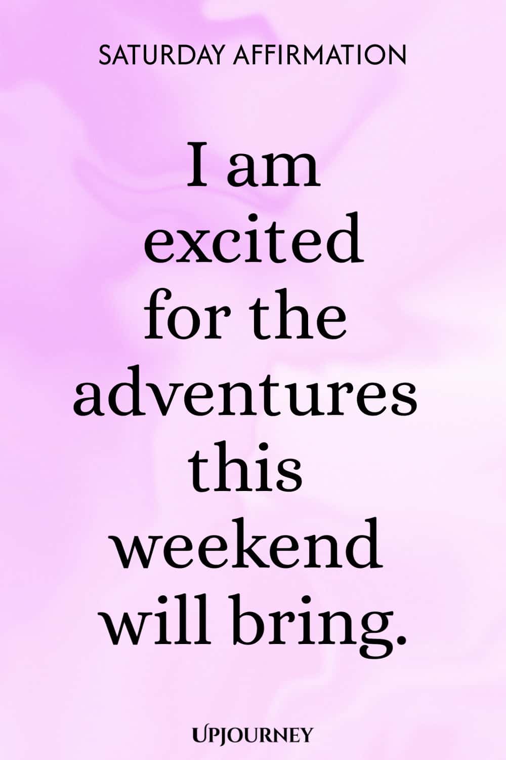 Saturday Affirmation: I am excited for the adventures this weekend will bring.