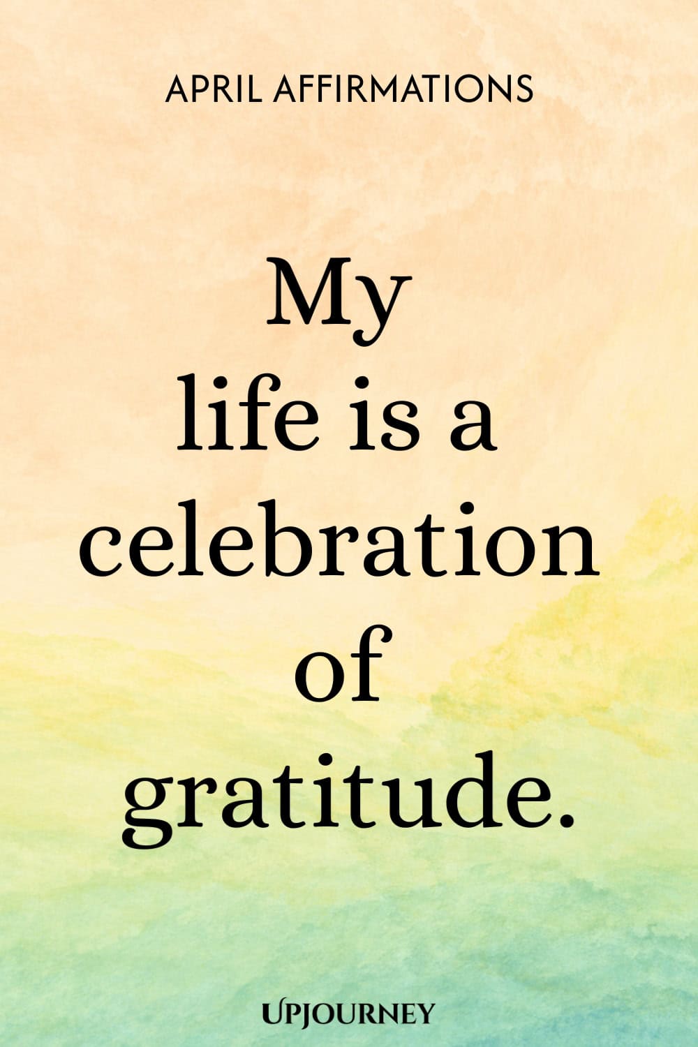 My life is a celebration of gratitude.