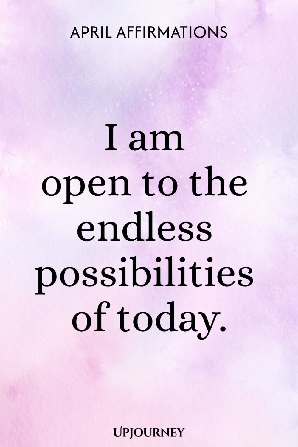 I am open to the endless possibilities of today.