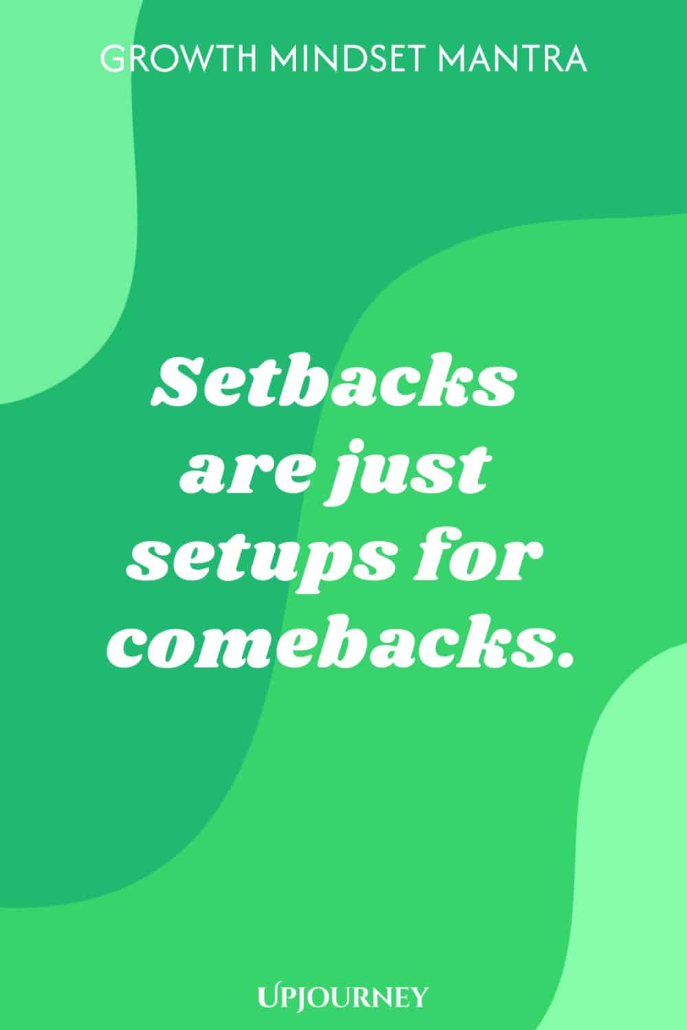 Growth Mindset Mantra: Setbacks are just setups for comebacks.