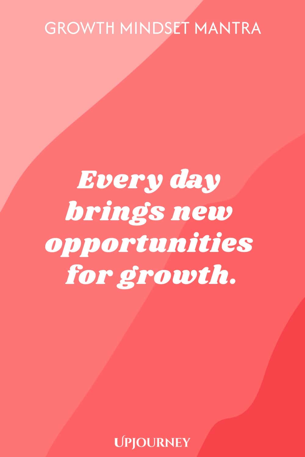 Growth Mindset Mantra: Every day brings new opportunities for growth.