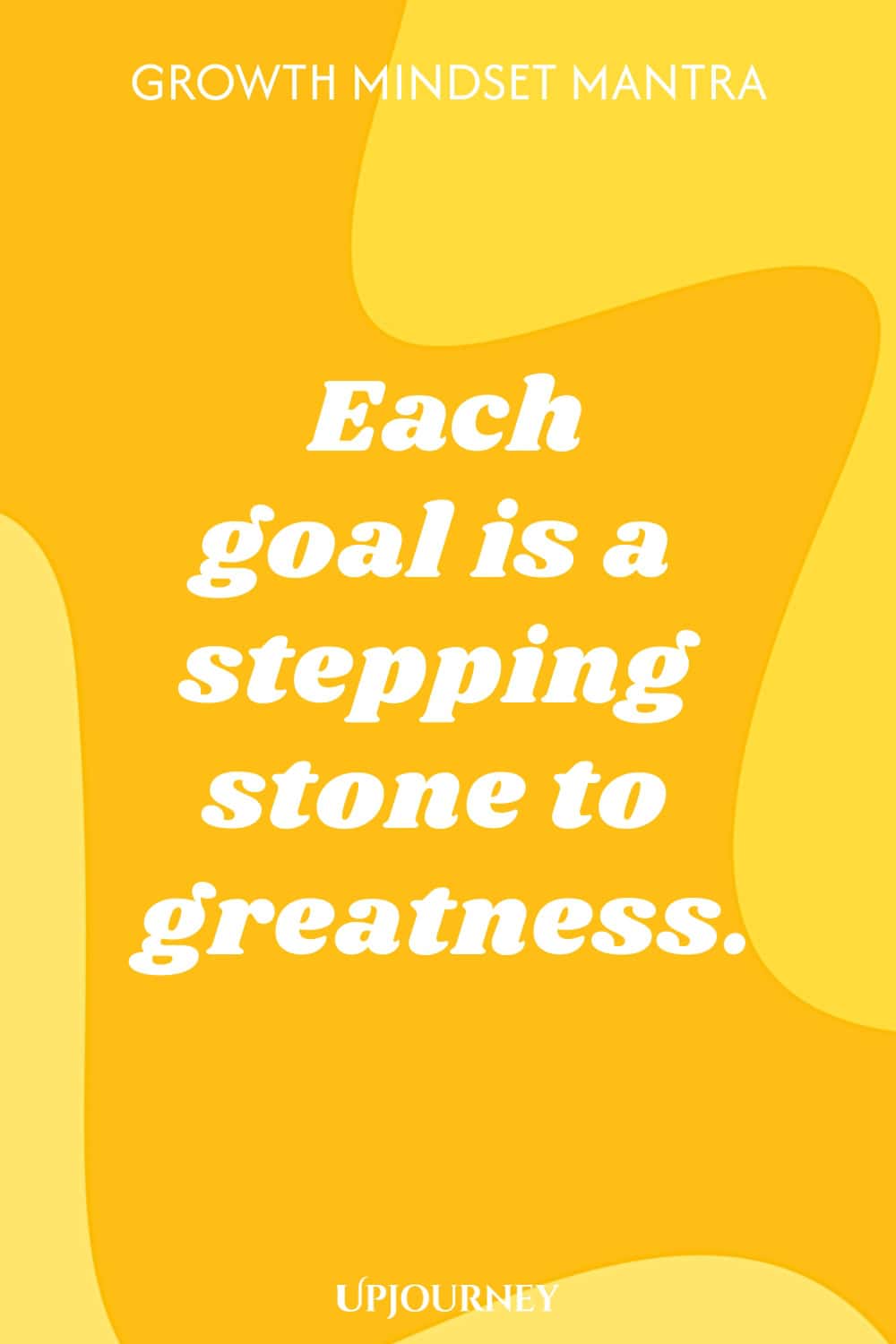 Growth Mindset Mantra: Each goal is a stepping stone to greatness.