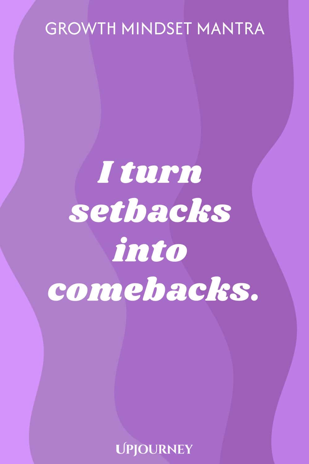 Growth Mindset Mantra: I turn setbacks into comebacks.