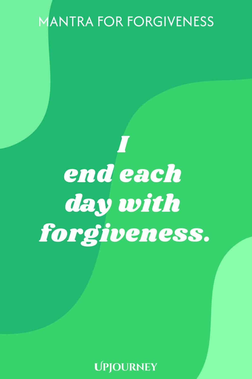 I end each day with forgiveness.