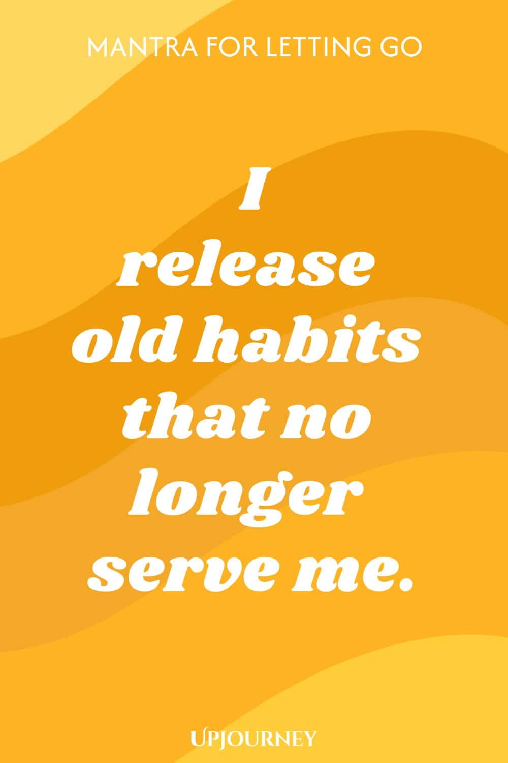 Mantra for Letting Go: I release old habits that no longer serve me.