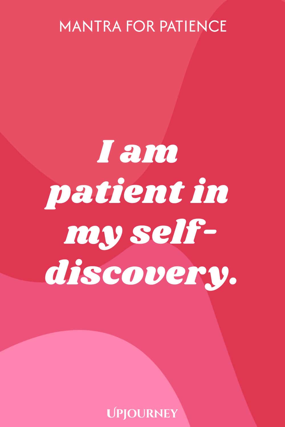 Mantra for Patience: I am patient in my self-discovery.