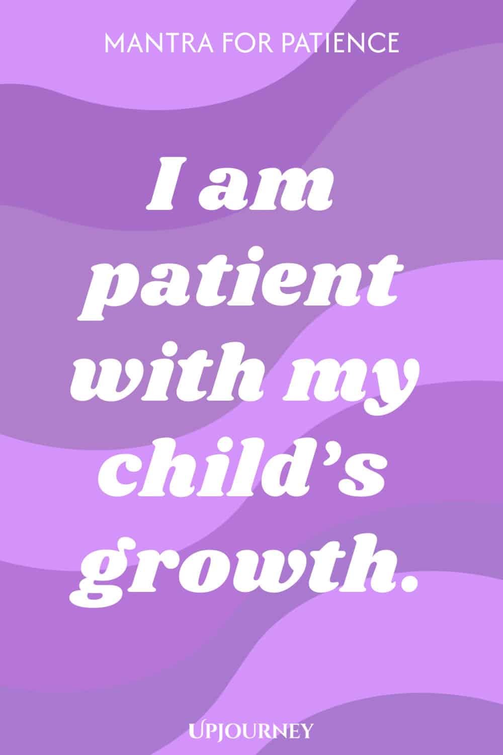 Mantra for Patience: I am patient with my child’s growth.
