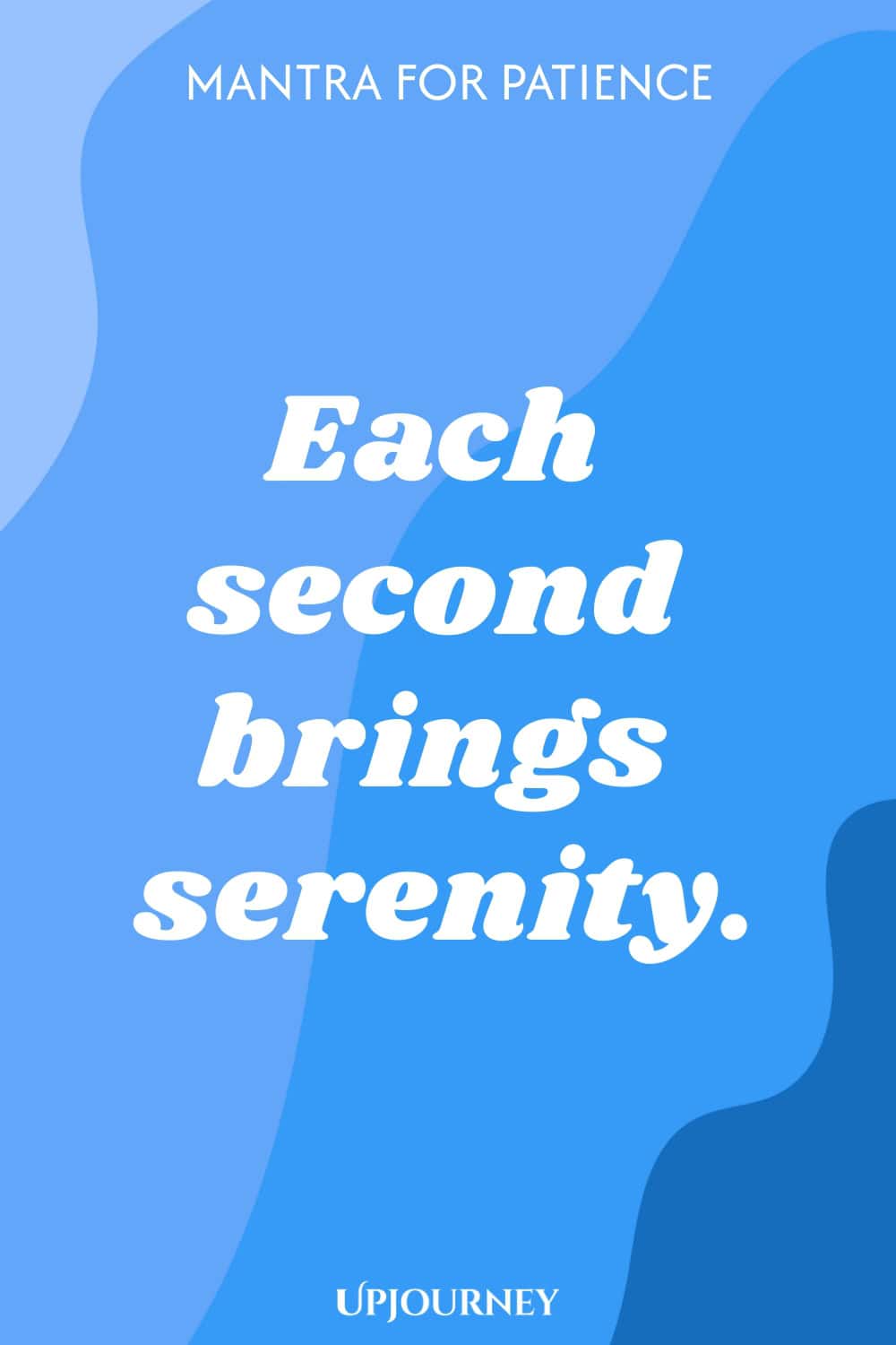 Mantra for Patience: Each second brings serenity.