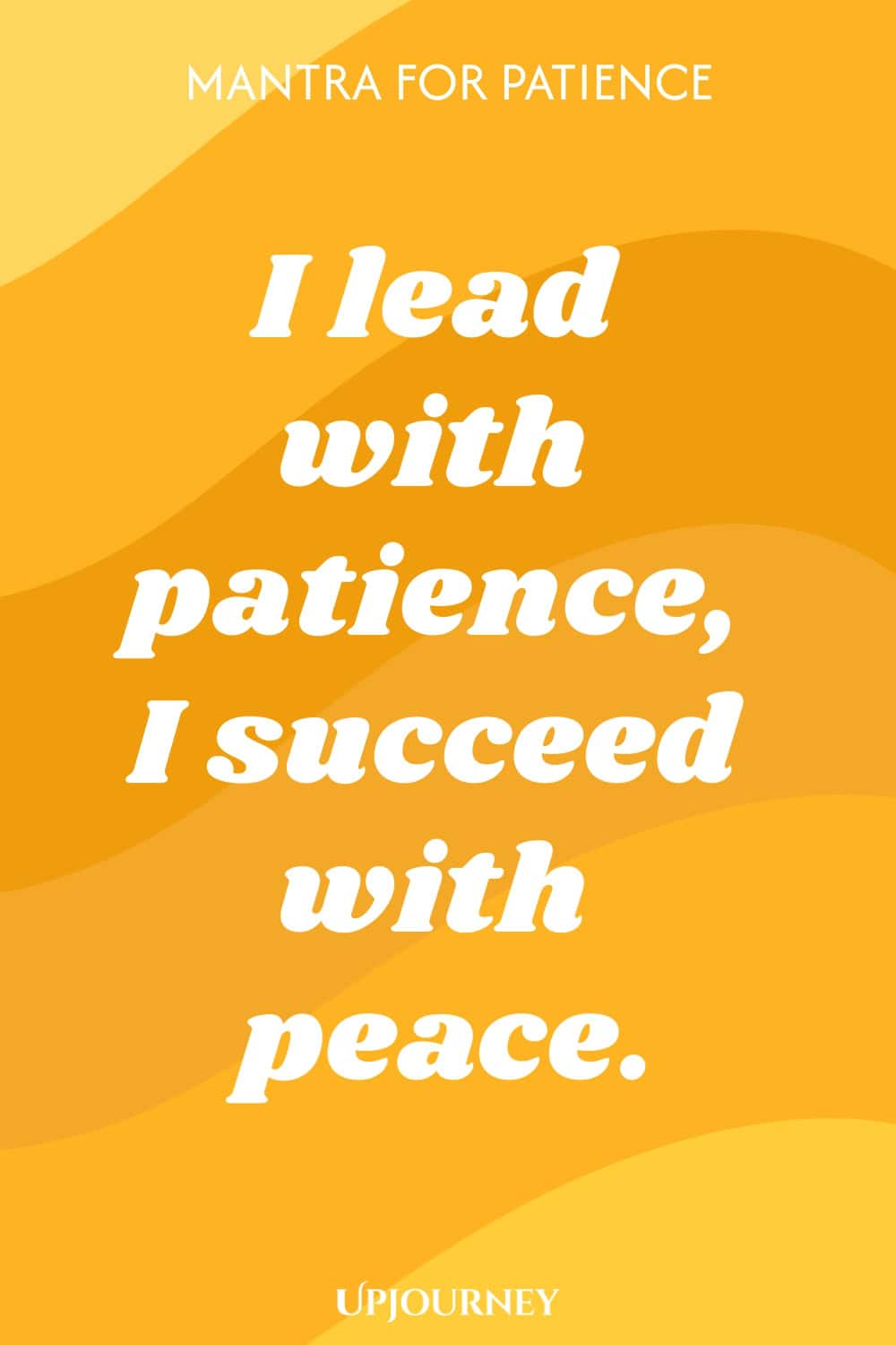 Mantra for Patience: I lead with patience, I succeed with peace.