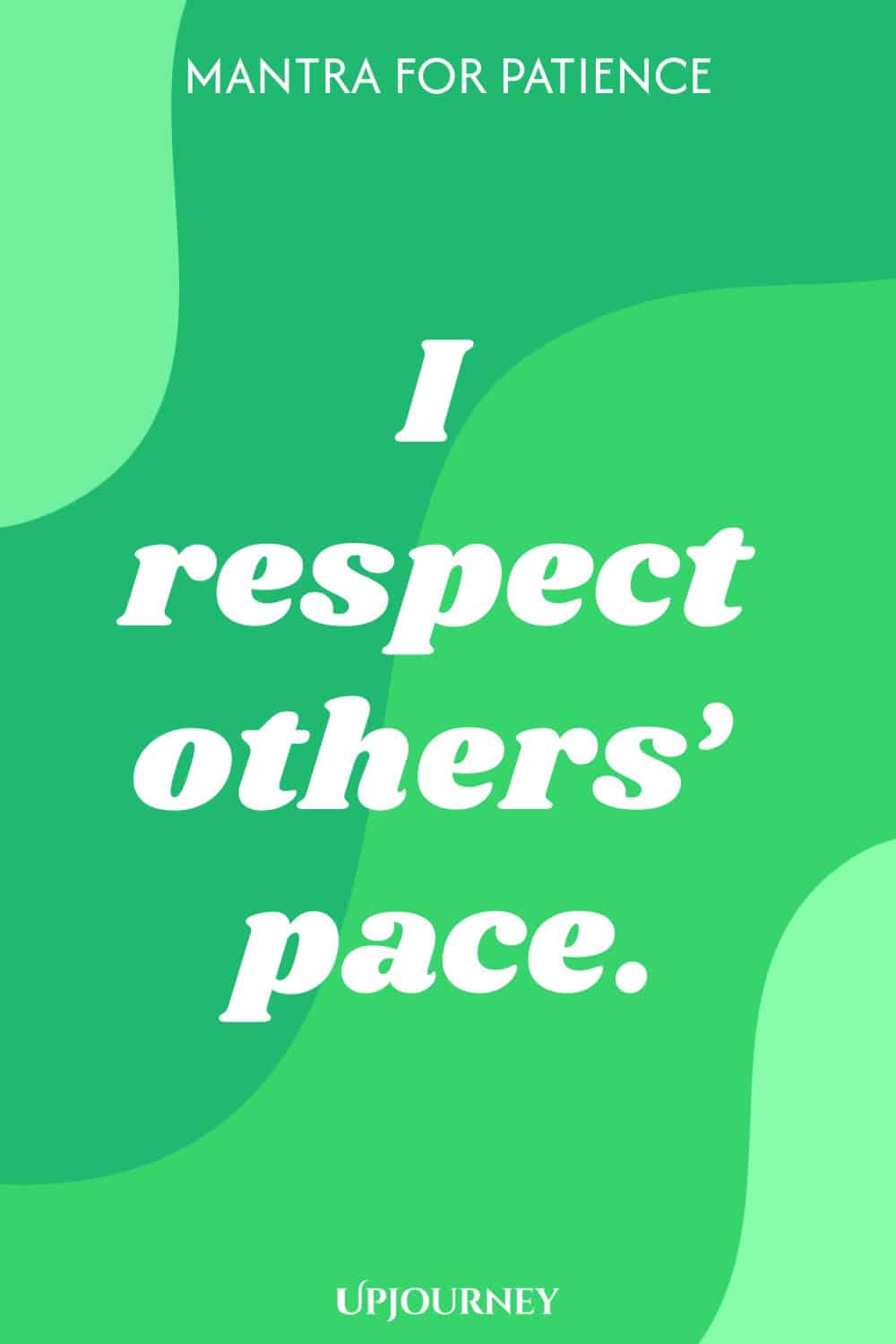 Mantra for Patience: I respect others’ pace.