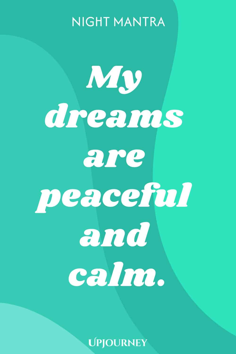 Night Mantra: My dreams are peaceful and calm.