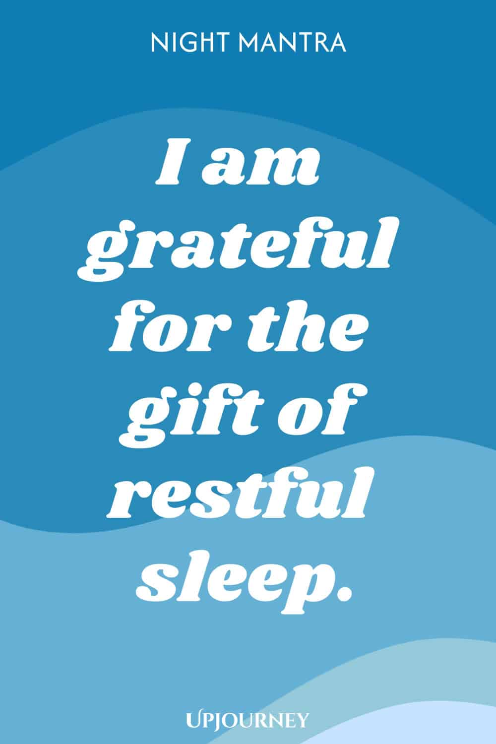 Night Mantra: I am grateful for the gift of restful sleep.