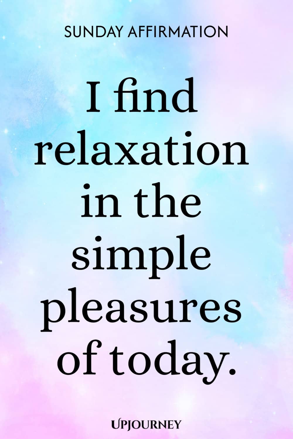 Sunday Affirmation: I find relaxation in the simple pleasures of today.