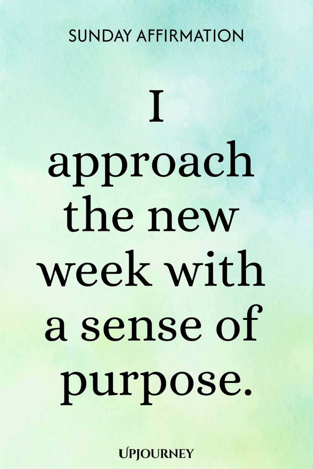Sunday Affirmation: I approach the new week with a sense of purpose.