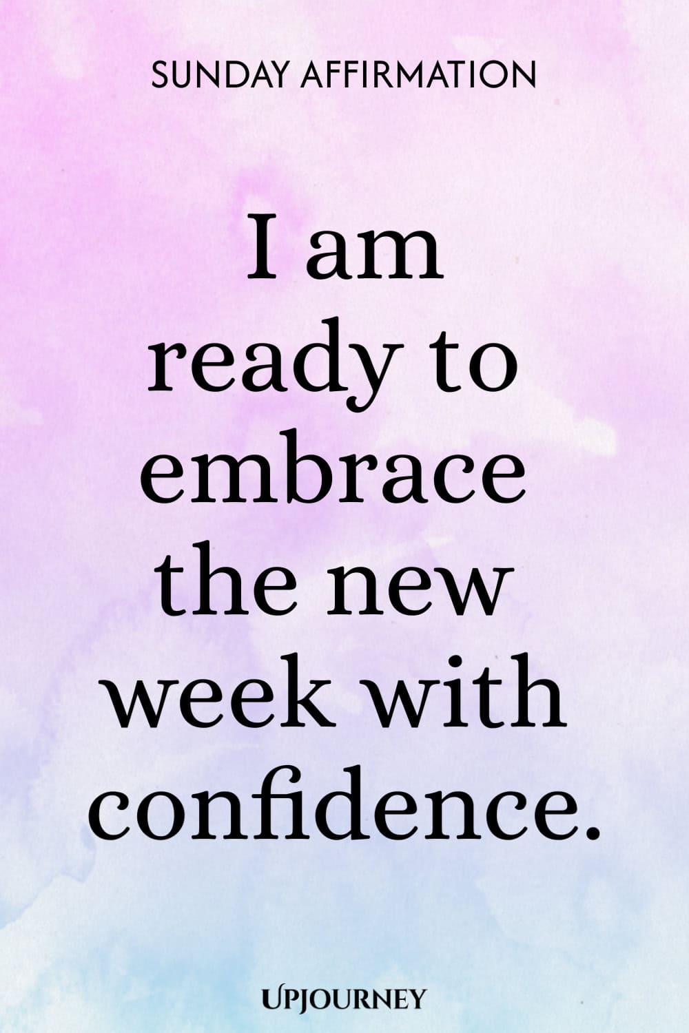 Sunday Affirmation: I am ready to embrace the new week with confidence.