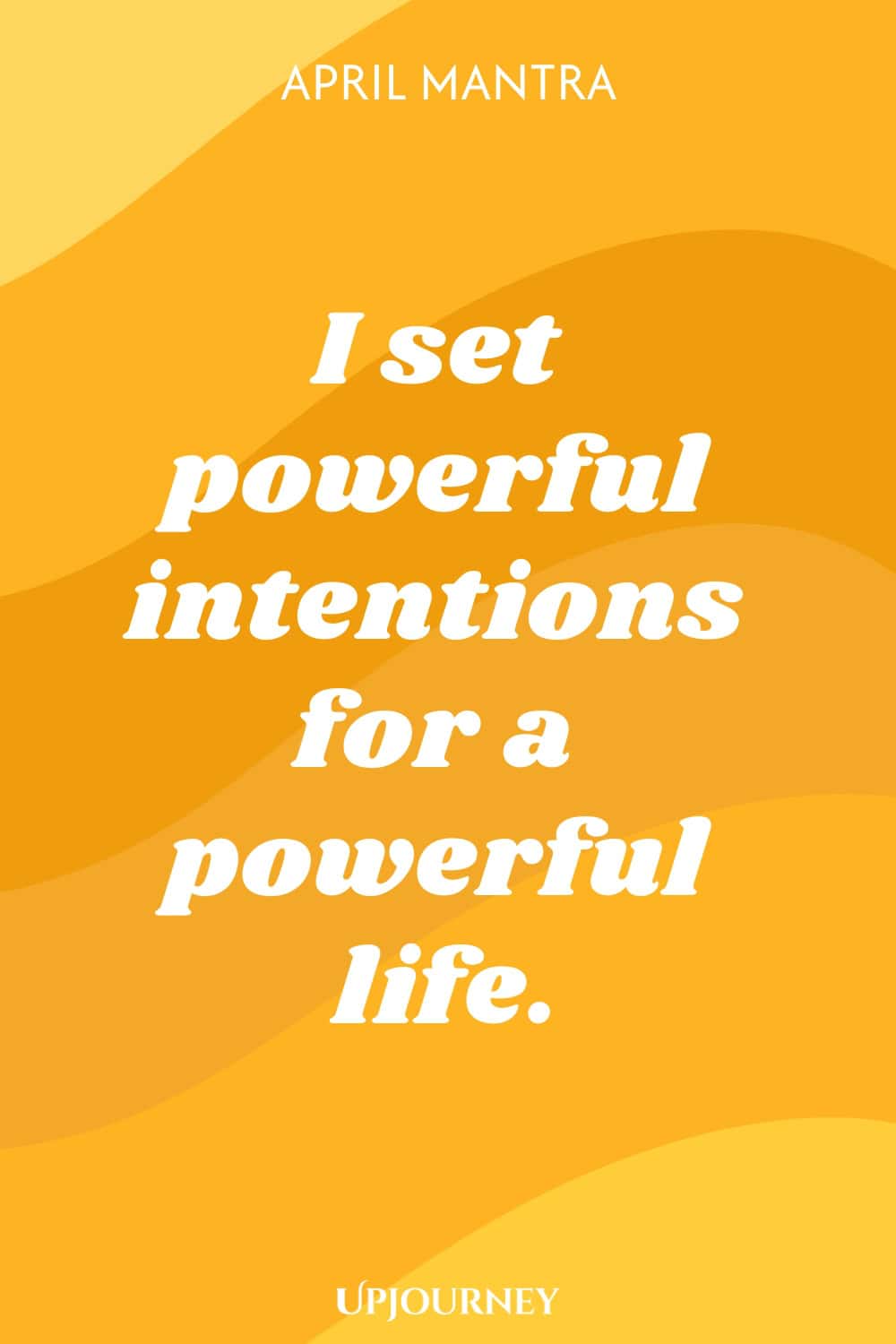 April Mantra: I set powerful intentions for a powerful life.