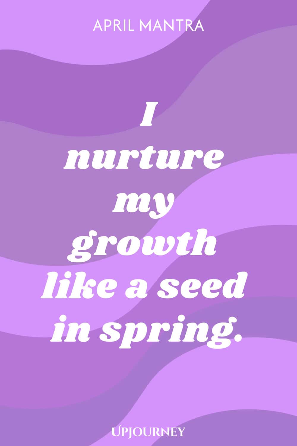 April Mantra: I nurture my growth like a seed in spring.