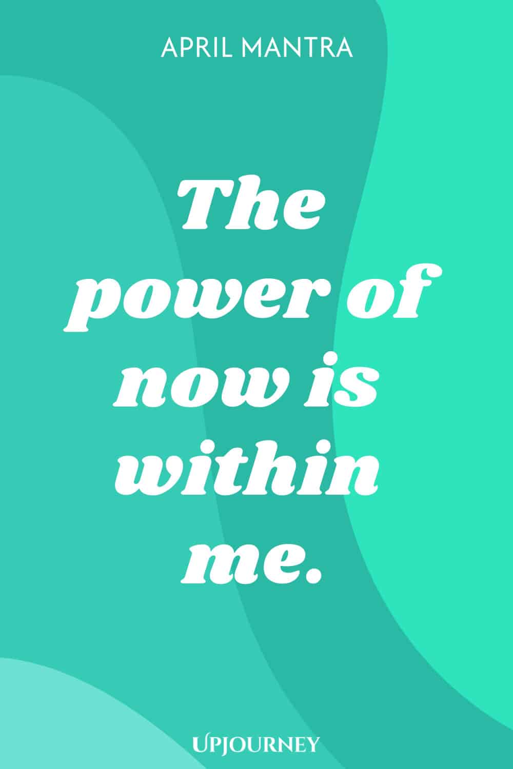 April Mantra: The power of now is within me.