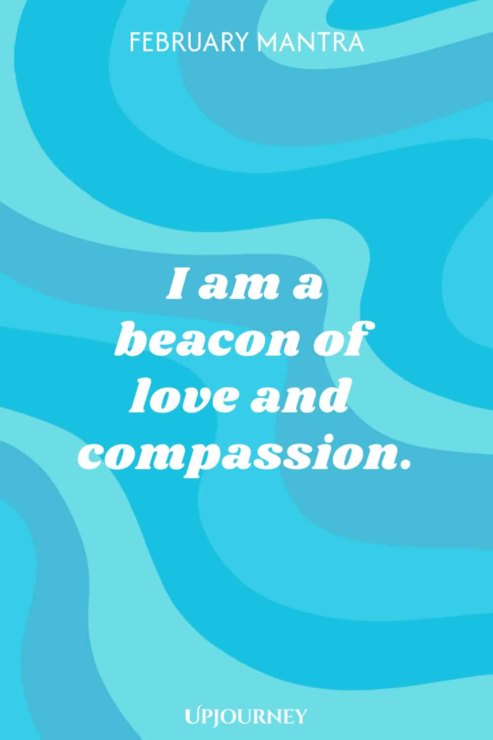 February Mantra: I am a beacon of love and compassion.