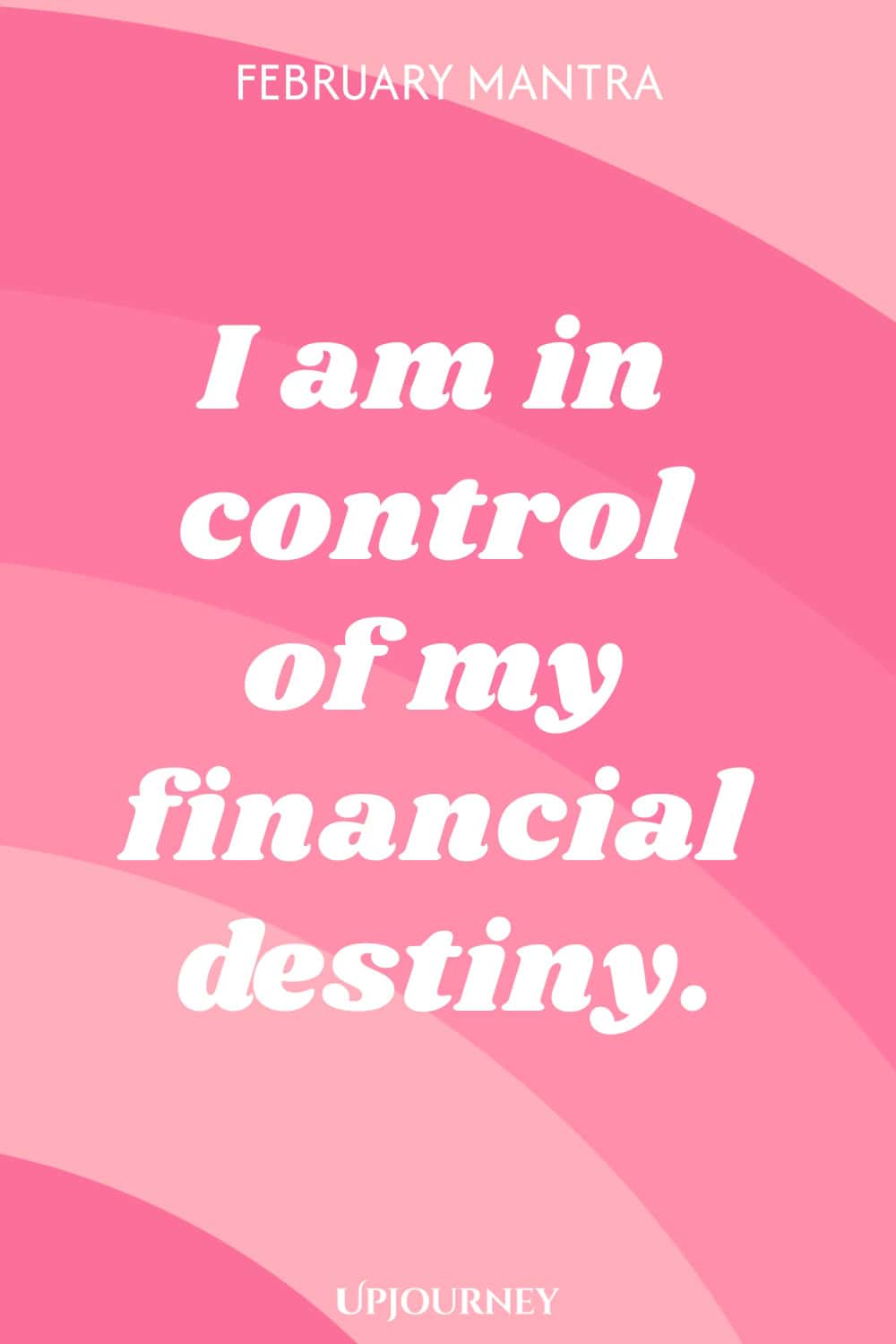 February Mantra: I am in control of my financial destiny.