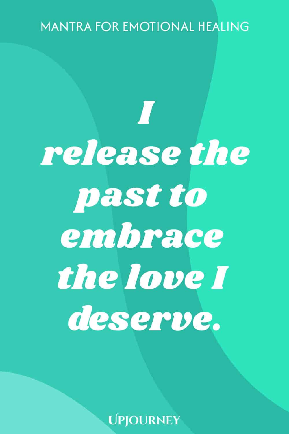 Mantra for Emotional Healing: I release the past to embrace the love I deserve.