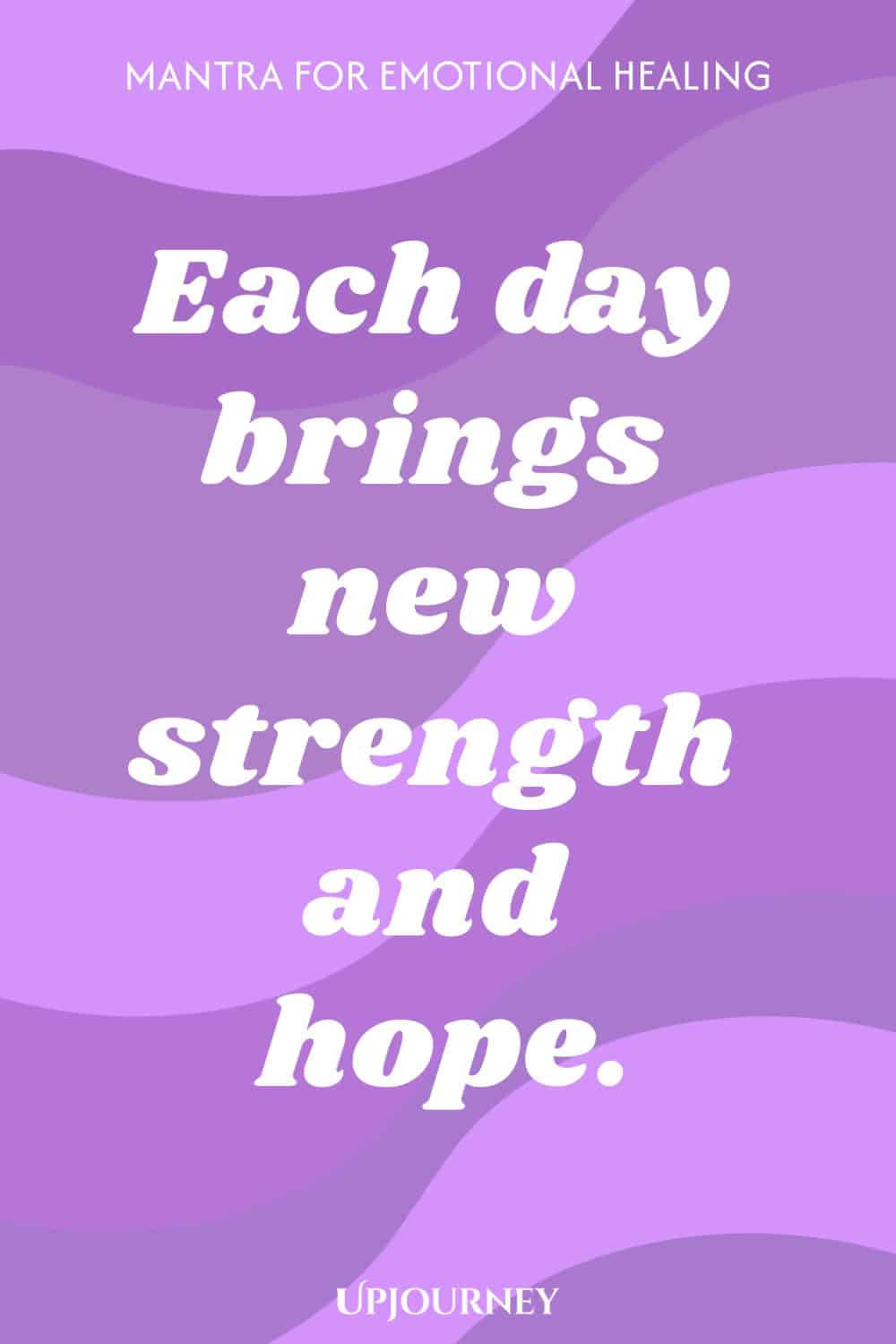 Mantra for Emotional Healing: Each day brings new strength and hope.