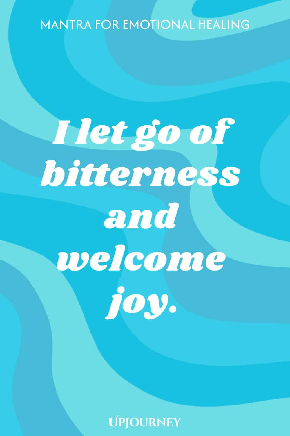 Mantra for Emotional Healing: I let go of bitterness and welcome joy.