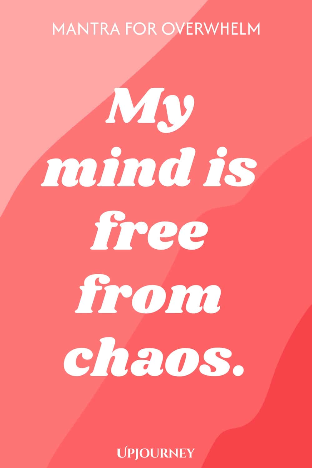 Mantra for Overwhelm: My mind is free from chaos.