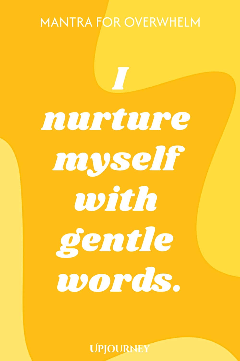 Mantra for Overwhelm: I nurture myself with gentle words.