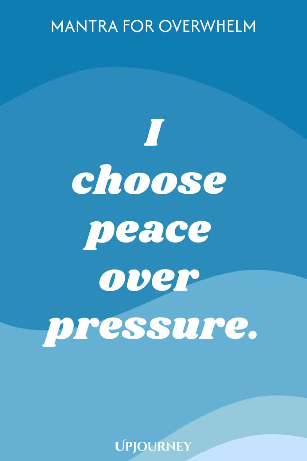 Mantra for Overwhelm: I choose peace over pressure.
