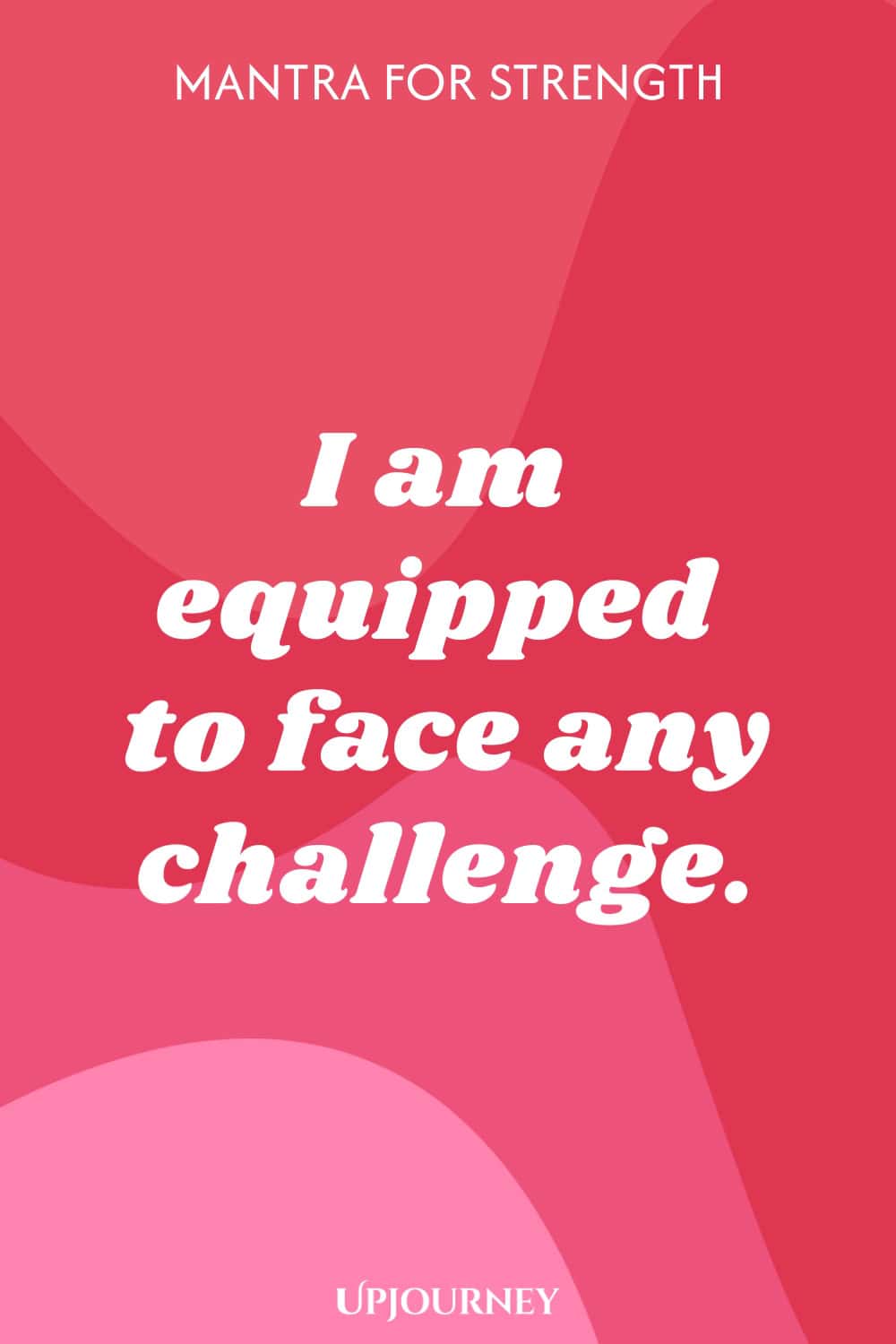 Mantra for Strength: I am equipped to face any challenge.