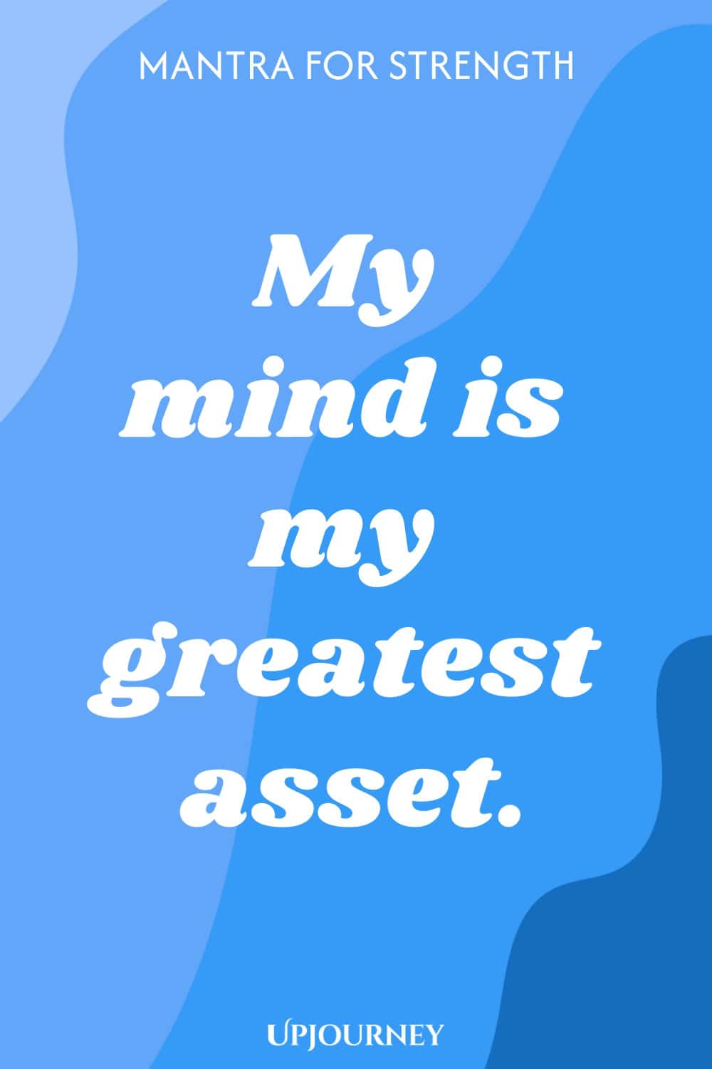 Mantra for Strength: My mind is my greatest asset.