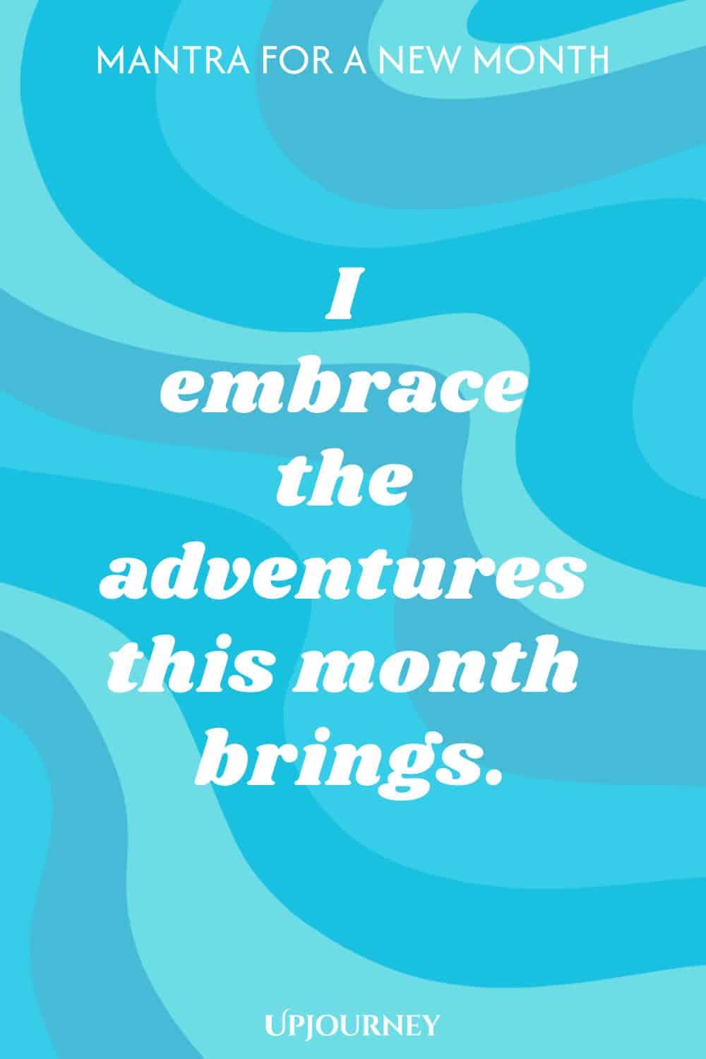 Mantra for a New Month: I embrace the adventures this month brings.