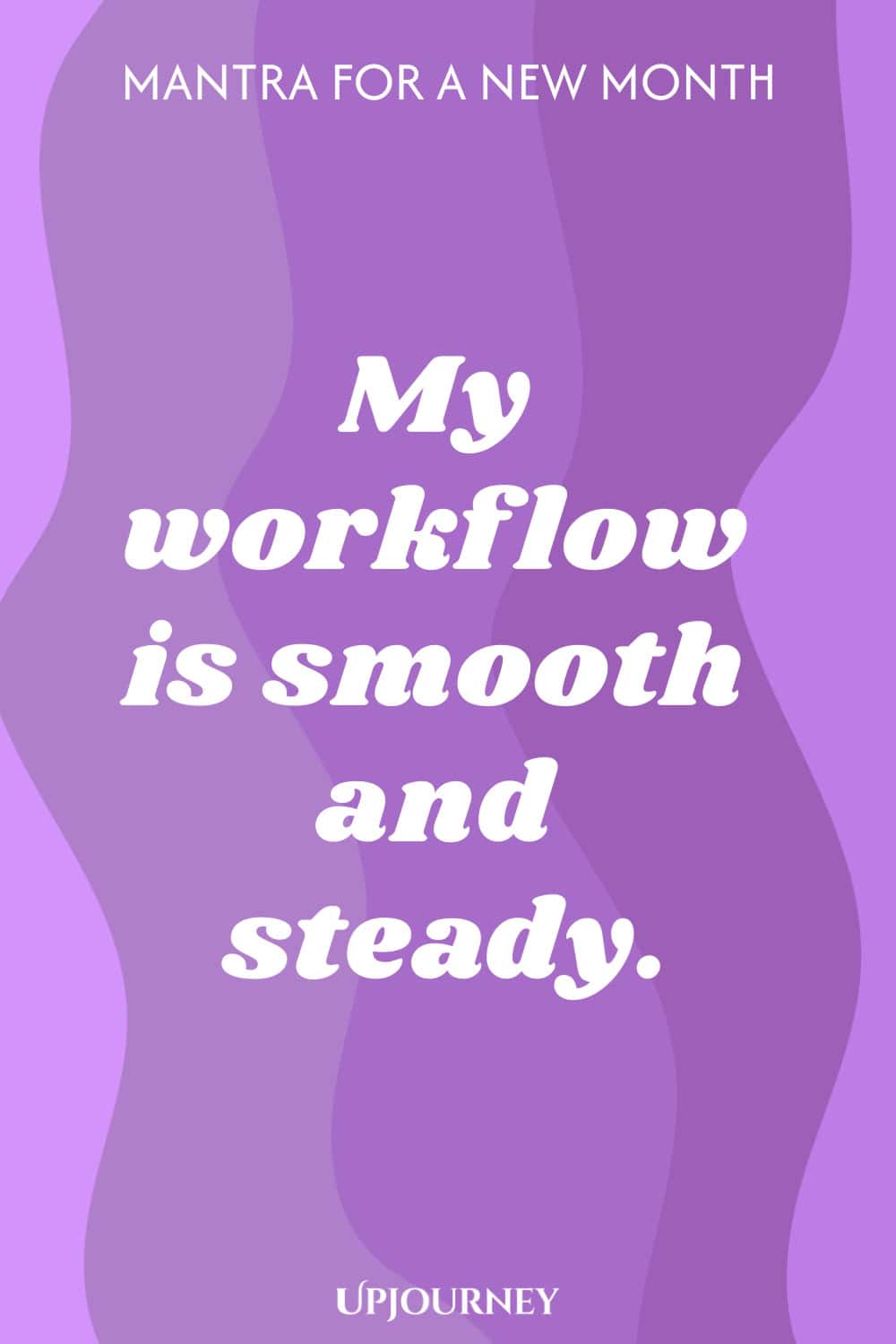 Mantra for a New Month: My workflow is smooth and steady.