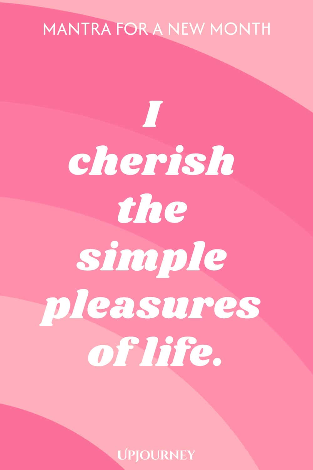 Mantra for a New Month: I cherish the simple pleasures of life.